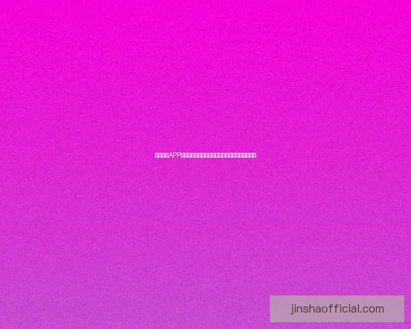 围绕金沙APP打造智能娱乐新生态引领数字化体验升级趋势探索